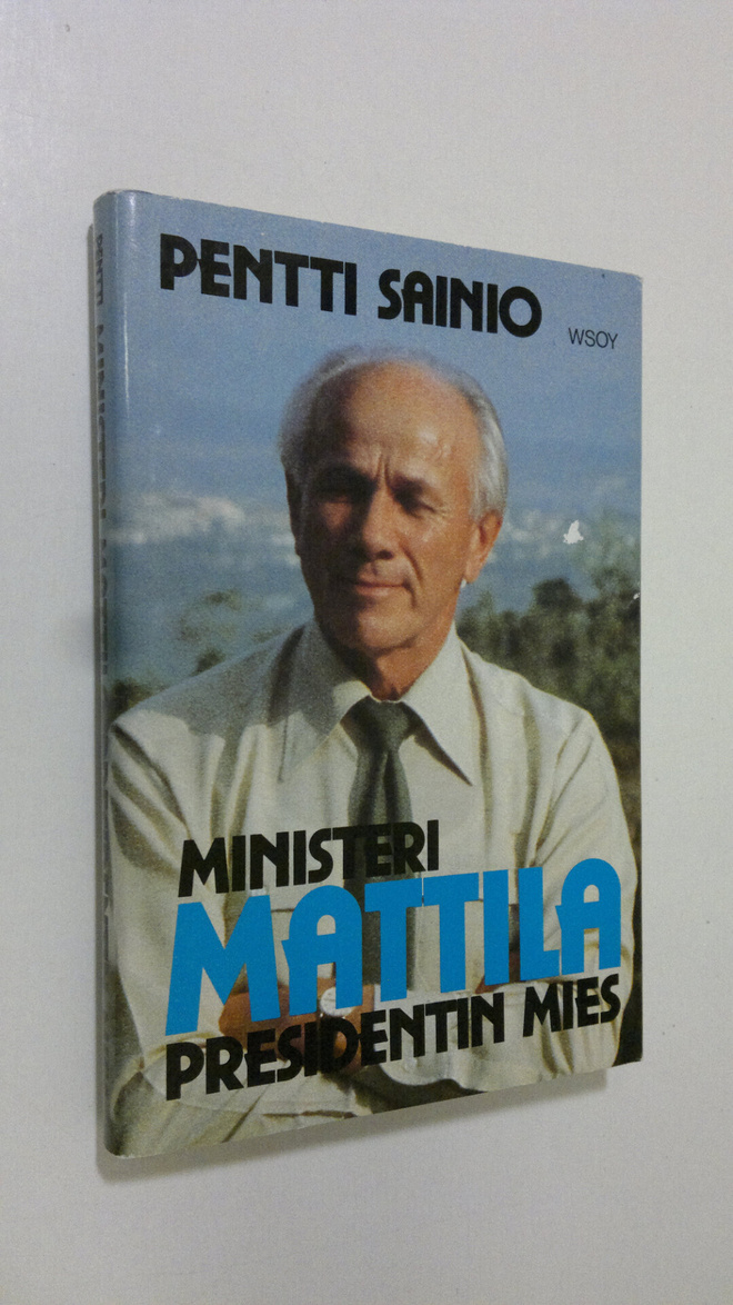 Pentti Sainio : Ministeri Mattila : presidentin mies