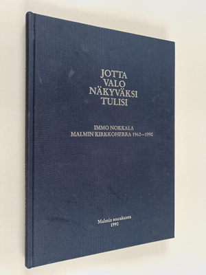 Jotta valo näkyväksi tulisi : Immo Nokkala, Malmin kirkko...