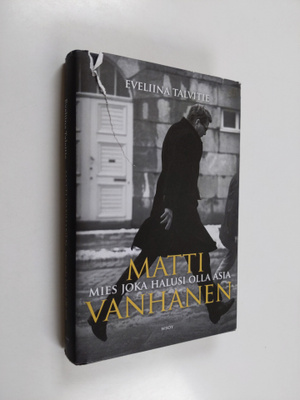 Eveliina Talvitie : Matti Vanhanen : mies joka halusi oll...