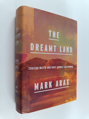 Mark Arax : The Dreamt Land - Chasing Water and Dust Acro...