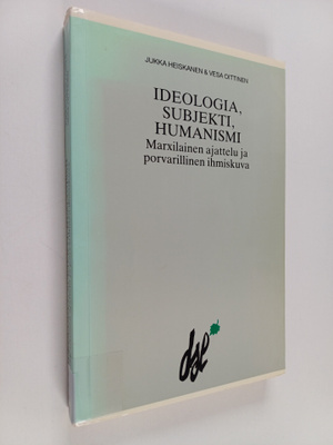Jukka Heiskanen : Ideologia, subjekti, humanismi : marxil...