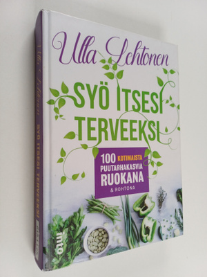 Ulla Lehtonen : Syö itsesi terveeksi : 100 kotimaista puu...