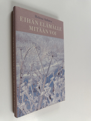 Helena Anhava : Eihän elämälle mitään voi : kertomuksia