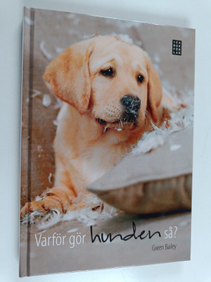 Gwen Bailey : Varför gör hunden så? : lär dig förstå hund...
