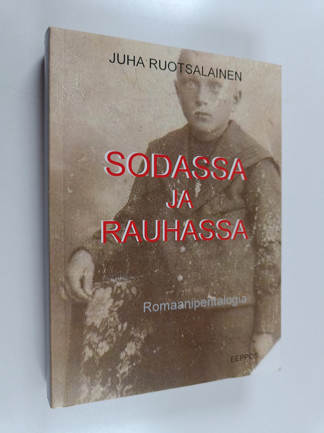 Juha Ruotsalainen : Sodassa ja rauhassa : romaanipentalogia