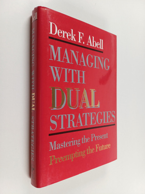 Derek F. Abell : Managing with dual strategies : masterin...