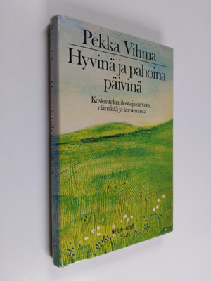 Pekka Vihma : Hyvinä ja pahoina päivinä : keskustelua ilo...