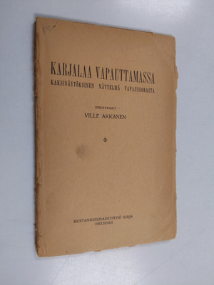 Ville Akkanen : Karjalaa vapauttamassa kaksinäytöksinen n...