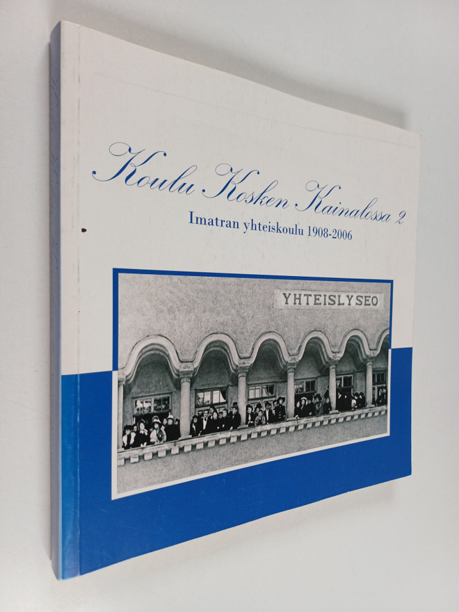 Koulu kosken kainalossa 2 : Imatran yhteiskoulu 1908-2006