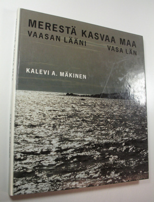 Kalevi A. Mäkinen : Merestä kasvaa maa : Vaasan lääni = V...