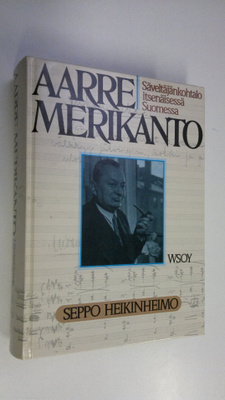 Seppo Heikinheimo : Aarre Merikanto : säveltäjänkohtalo i...