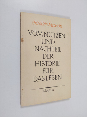 Friedrich Nietzsche : Vom nutzen und nachteil der histori...