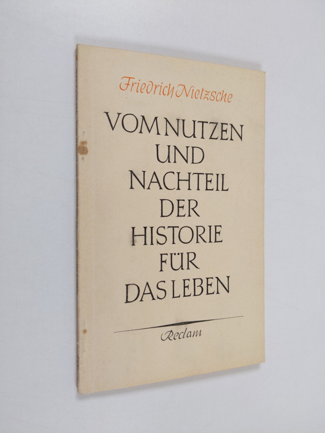 Friedrich Nietzsche : Vom nutzen und nachteil der histori...