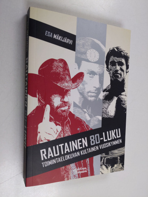 Esa Mäkijärvi : Rautainen 80-luku : toimintaelokuvan kult...