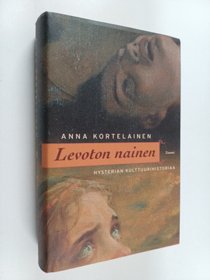Anna Kortelainen : Levoton nainen : hysterian kulttuurihi...