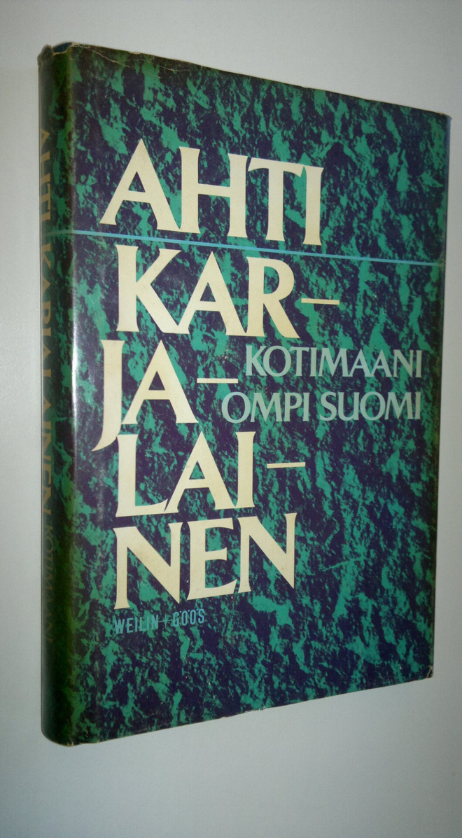 Ahti Karjalainen : Kotimaani ompi Suomi : mietteitä ja mu...