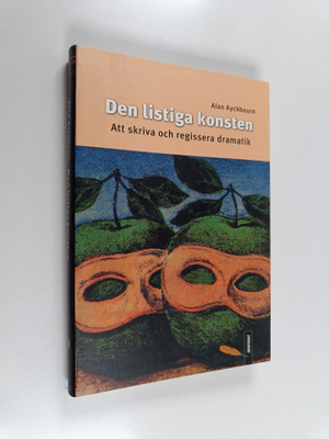 Alan Ayckbourn : Den listiga konsten : att skriva och reg...