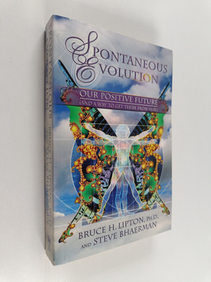 Bruce H. Lipton ym. : Spontaneous Evolution : Our Positiv...