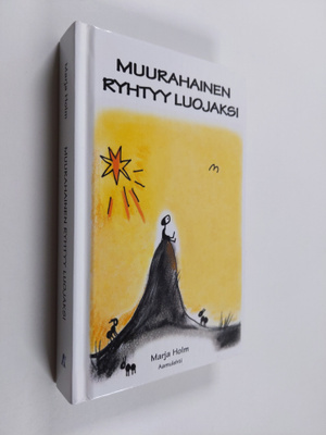 Marja Holm : Muurahainen ryhtyy luojaksi