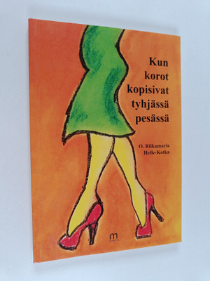 Riikamaria Helle-Kotka : Kun korot kopisivat tyhjässä pes...
