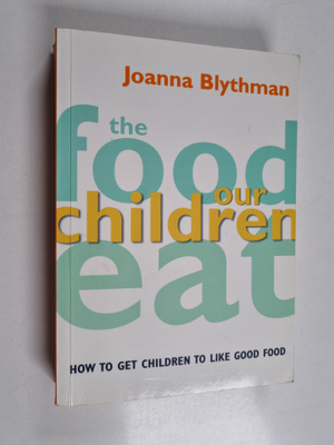 Joanna Blythman : The Food Our Children Eat - How to Get ...