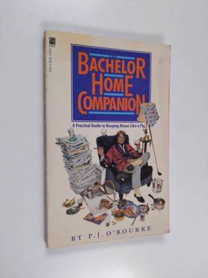 P. J. O'Rourke : The Bachelor Home Companion - A Practica...