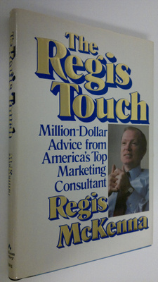 Regis McKenna : The Regis touch : million-dollar advice f...