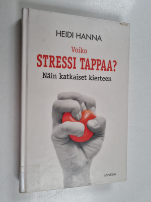 Heidi Hanna : Voiko stressi tappaa? : näin katkaiset kier...