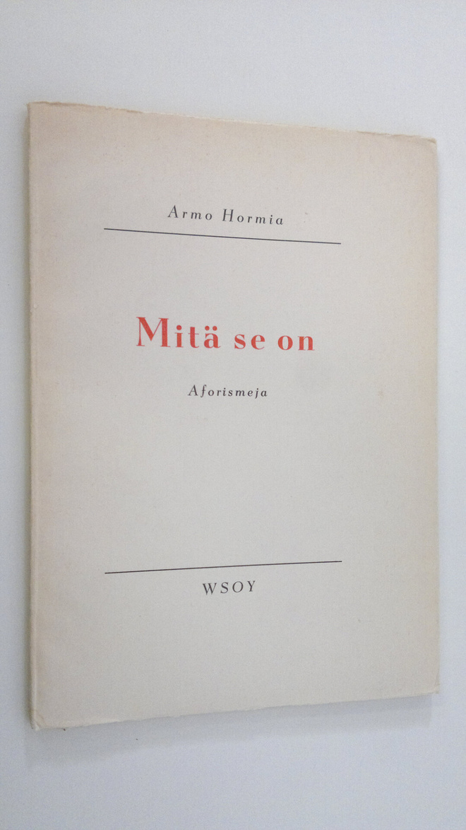 Armo Hormia : Mitä se on : aforismeja