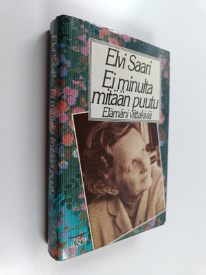 Elvi Saari : Ei minulta mitään puutu : elämäni viittakiviä