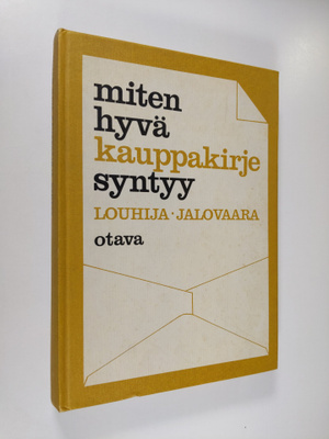 Jarl Louhija : Miten hyvä kauppakirje syntyy : Kauppakirj...