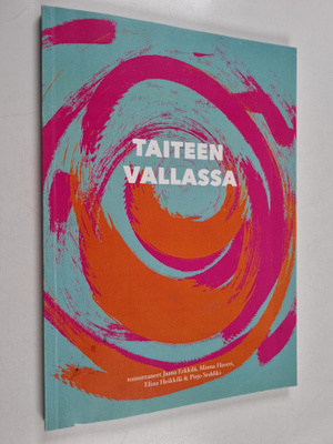 Taiteen vallassa : Puheenvuoro kuvataiteen mahdollisuuksi...