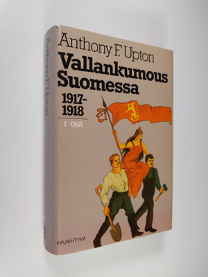Anthony F Upton : Vallankumous Suomessa 1 : 1917-1918