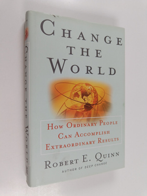 Robert E. Quinn : Change the world : how ordinary people ...