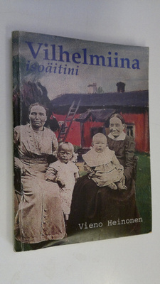 Vieno Heinonen : Vilhelmiina isoäitini : 1843-1931 (signe...