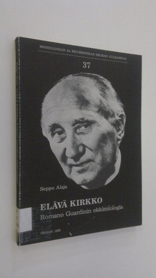 Seppo Alaja : Elävä kirkko : Romano Guardinin ekklesiolog...