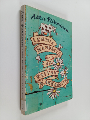 Asta Piiroinen : Lehmiä, hampaita ja päivänkakkaroita : n...