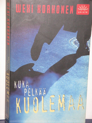 Wexi Korhonen : KUKA PELKÄÄ KUOLEMAA