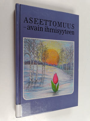 Aseettomuus - avain ihmisyyteen : omakohtaisia aseettomuu...