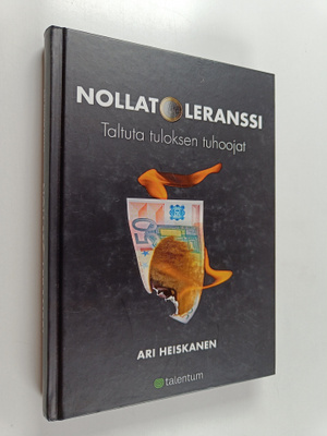 Ari Heiskanen : Nollatoleranssi : taltuta tuloksen tuhoojat