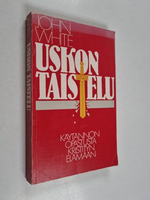 John White : Uskon taistelu : käytännön opastusta kristit...