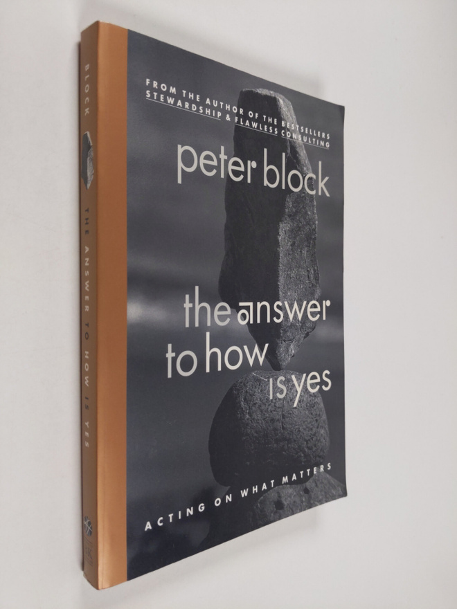Peter Block : The answer to how is yes : acting on what m...