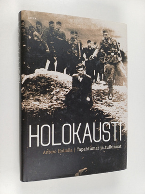 Antero Holmila : Holokausti : tapahtumat ja tulkinnat