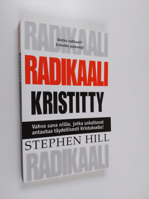 Stephen Hill : Radikaali kristitty : vahva sana niille, j...