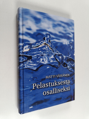 Matti Väisänen : Pelastuksesta osalliseksi : mitä Raamatt...