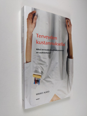Mikko Alkio : Terveyden kustannuksella : miksi terveydenh...