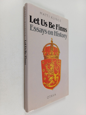 Matti Klinge : Let Us be Finns - Essays on History