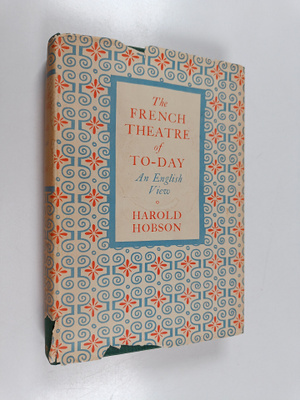 Harold Hobson : The French theatre of to-day : an English...