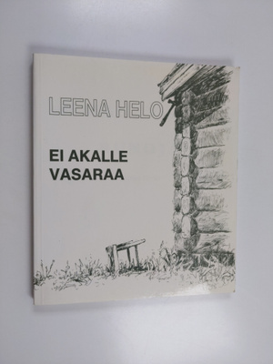 Leena Helo : Ei akalle vasaraa : runoja