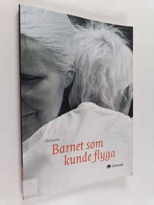 Ulla Laxen : Barnet som kunde flyga : om medveten moderli...
